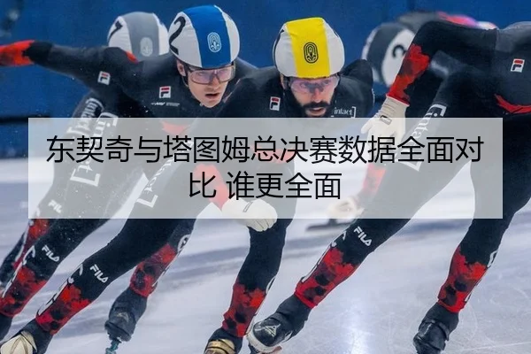 dong-qi-qi-yu-ta-tu-mu-zong-jue-sai-shu-ju-quan-mian-dui-bi-shui-geng-quan-mian-1-845.jpg