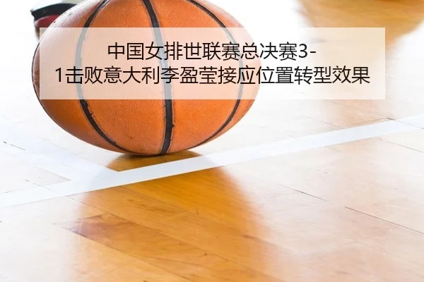 zhong-guo-nv-pai-shi-lian-sai-zong-jue-sai-ji-bai-yi-da-li-li-ying-ying-jie-ying-wei-zhi-zhuan-xing-xiao-guo-3-521.jpg